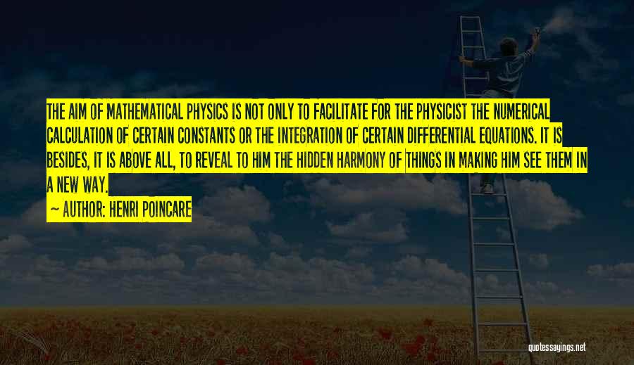 Henri Poincare Quotes: The Aim Of Mathematical Physics Is Not Only To Facilitate For The Physicist The Numerical Calculation Of Certain Constants Or