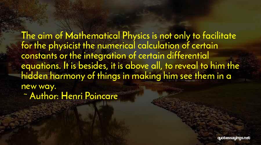 Henri Poincare Quotes: The Aim Of Mathematical Physics Is Not Only To Facilitate For The Physicist The Numerical Calculation Of Certain Constants Or