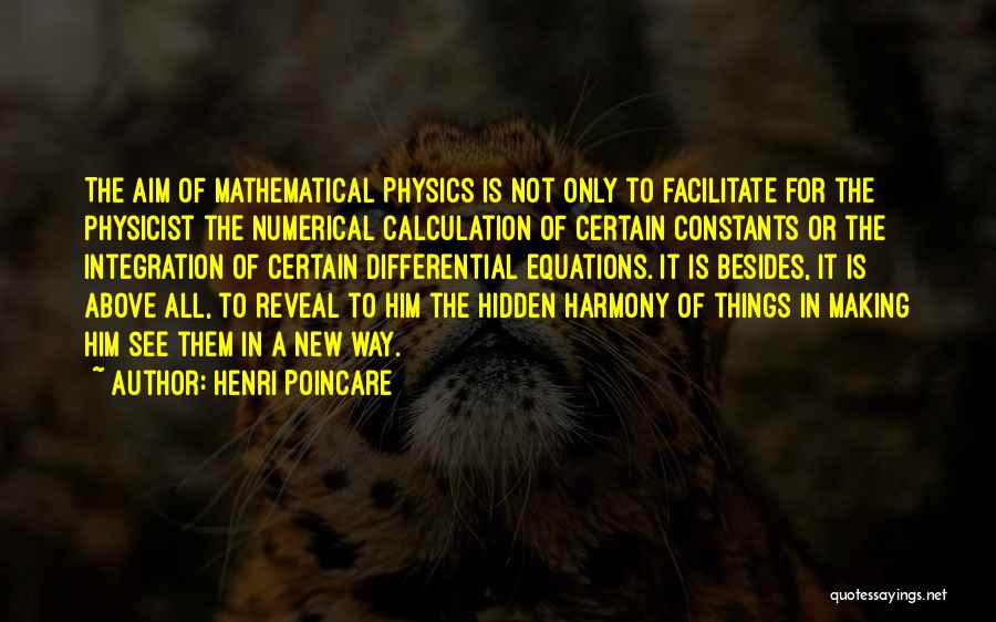 Henri Poincare Quotes: The Aim Of Mathematical Physics Is Not Only To Facilitate For The Physicist The Numerical Calculation Of Certain Constants Or