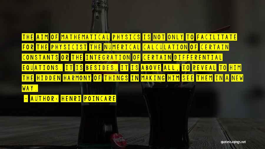 Henri Poincare Quotes: The Aim Of Mathematical Physics Is Not Only To Facilitate For The Physicist The Numerical Calculation Of Certain Constants Or