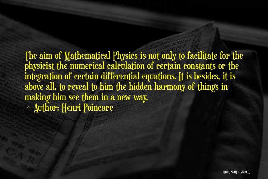 Henri Poincare Quotes: The Aim Of Mathematical Physics Is Not Only To Facilitate For The Physicist The Numerical Calculation Of Certain Constants Or