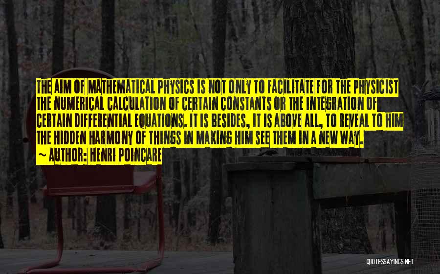 Henri Poincare Quotes: The Aim Of Mathematical Physics Is Not Only To Facilitate For The Physicist The Numerical Calculation Of Certain Constants Or