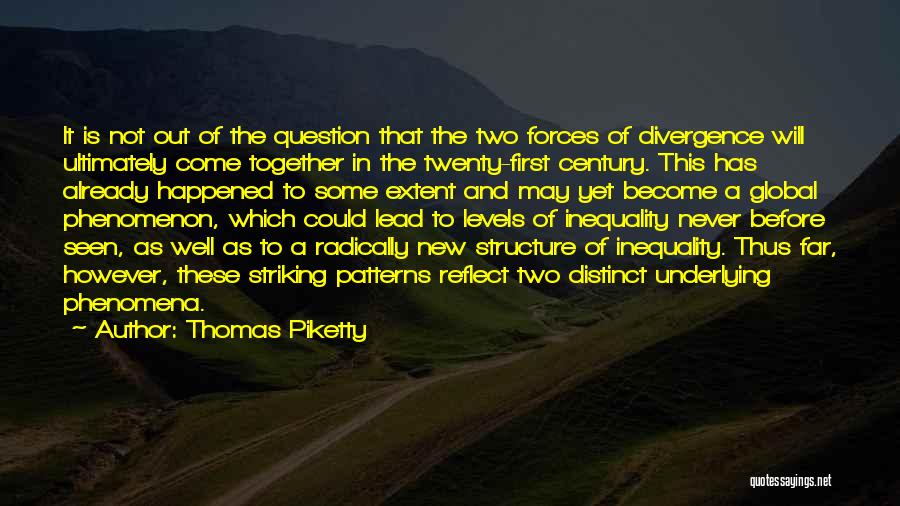 Thomas Piketty Quotes: It Is Not Out Of The Question That The Two Forces Of Divergence Will Ultimately Come Together In The Twenty-first