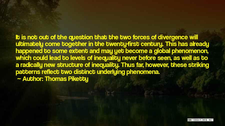 Thomas Piketty Quotes: It Is Not Out Of The Question That The Two Forces Of Divergence Will Ultimately Come Together In The Twenty-first