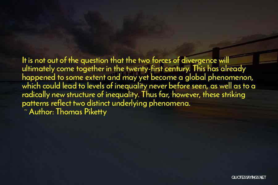 Thomas Piketty Quotes: It Is Not Out Of The Question That The Two Forces Of Divergence Will Ultimately Come Together In The Twenty-first