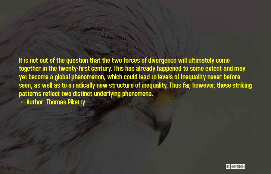 Thomas Piketty Quotes: It Is Not Out Of The Question That The Two Forces Of Divergence Will Ultimately Come Together In The Twenty-first
