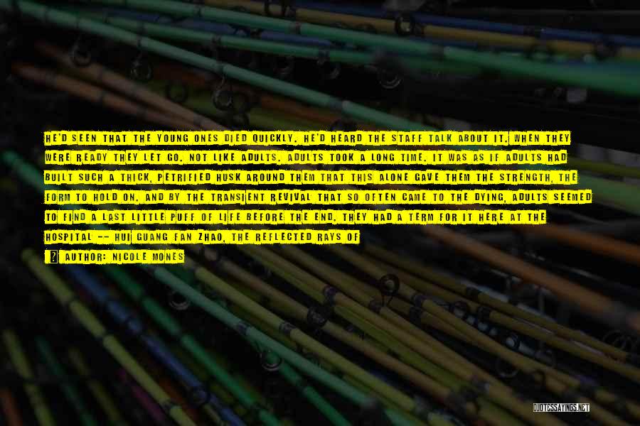Nicole Mones Quotes: He'd Seen That The Young Ones Died Quickly. He'd Heard The Staff Talk About It. When They Were Ready They