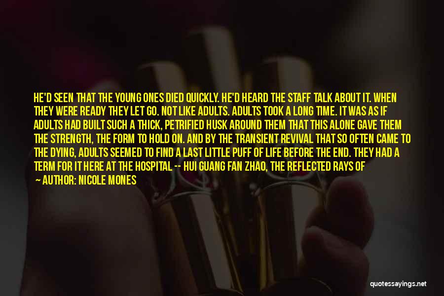 Nicole Mones Quotes: He'd Seen That The Young Ones Died Quickly. He'd Heard The Staff Talk About It. When They Were Ready They