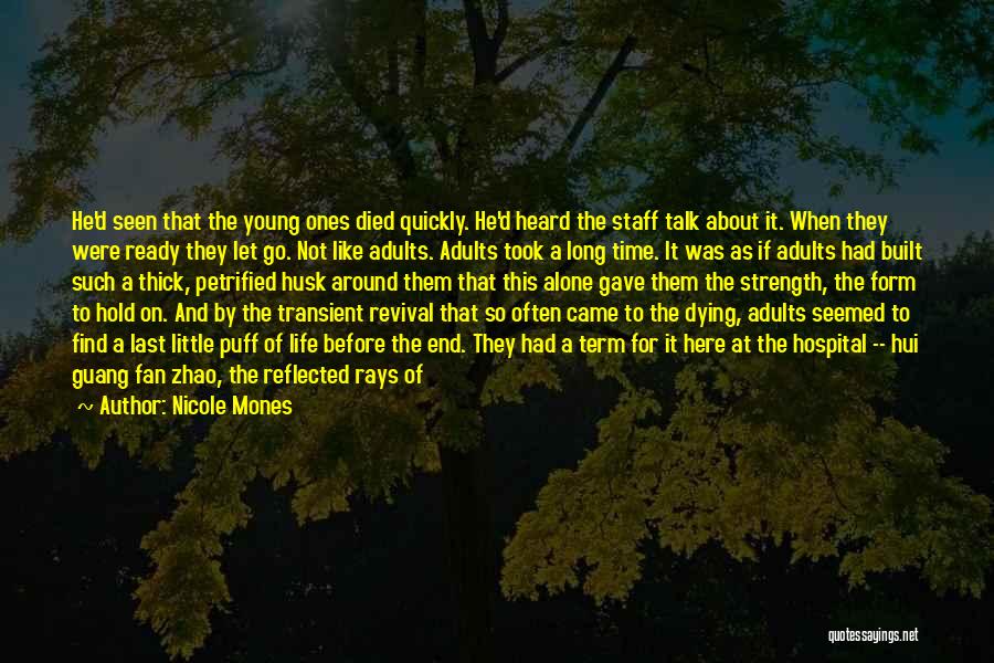 Nicole Mones Quotes: He'd Seen That The Young Ones Died Quickly. He'd Heard The Staff Talk About It. When They Were Ready They