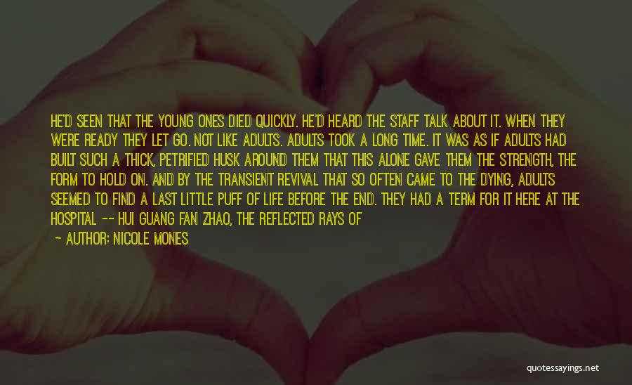Nicole Mones Quotes: He'd Seen That The Young Ones Died Quickly. He'd Heard The Staff Talk About It. When They Were Ready They