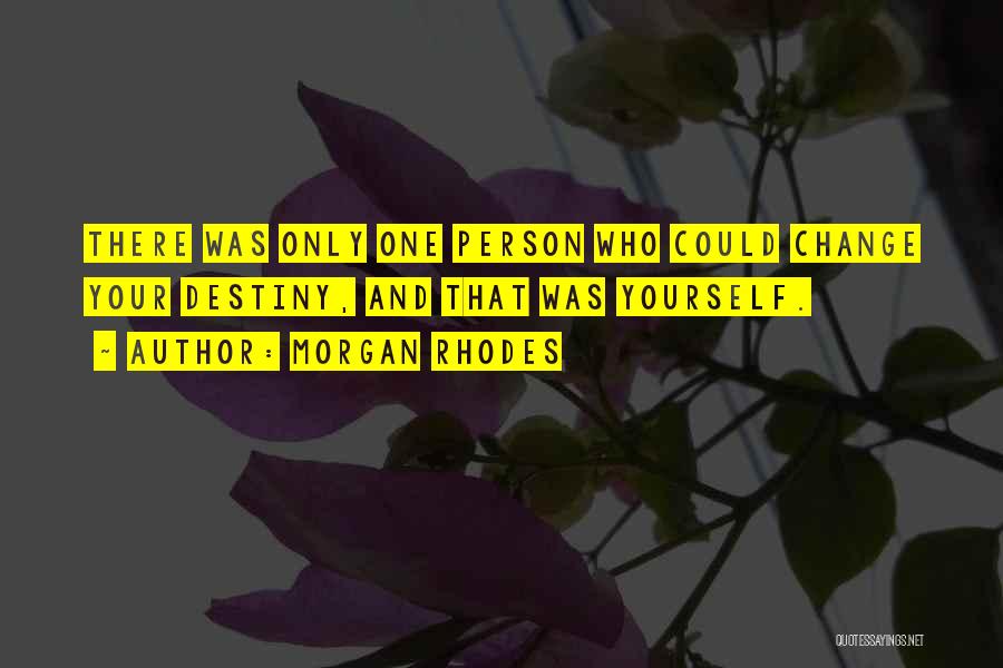 Morgan Rhodes Quotes: There Was Only One Person Who Could Change Your Destiny, And That Was Yourself.