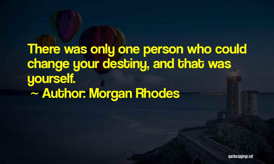 Morgan Rhodes Quotes: There Was Only One Person Who Could Change Your Destiny, And That Was Yourself.