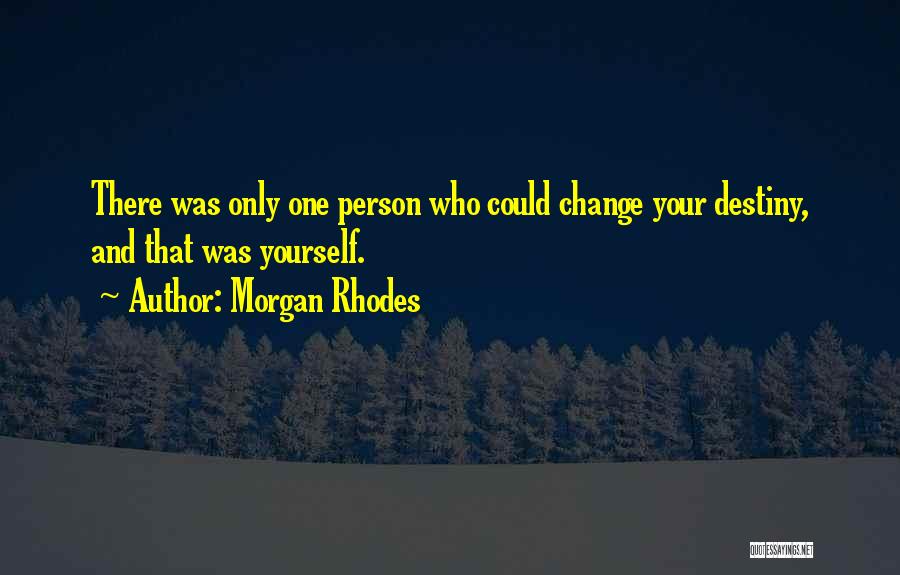 Morgan Rhodes Quotes: There Was Only One Person Who Could Change Your Destiny, And That Was Yourself.