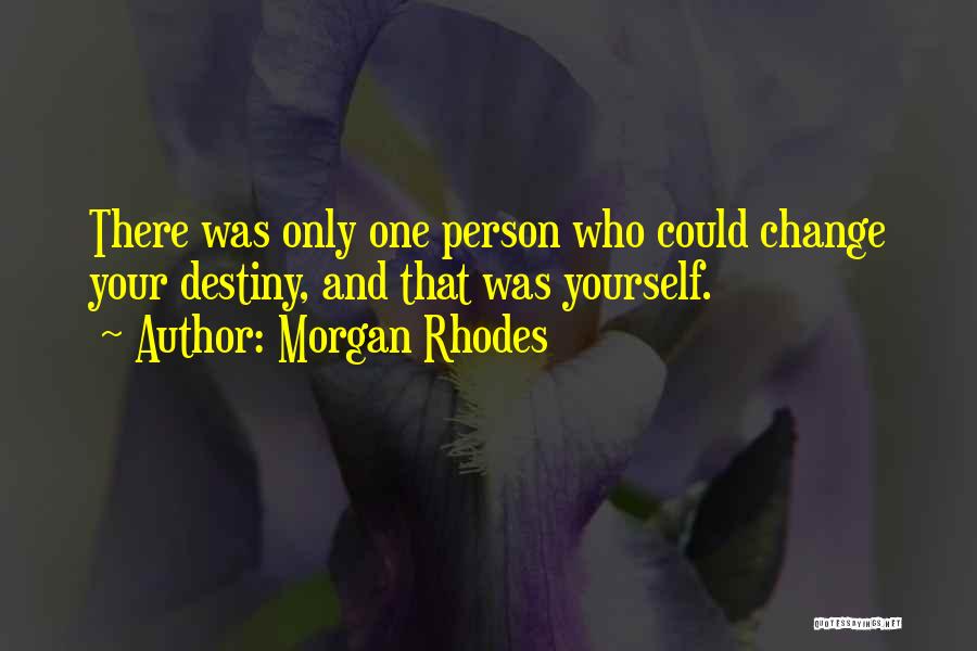 Morgan Rhodes Quotes: There Was Only One Person Who Could Change Your Destiny, And That Was Yourself.