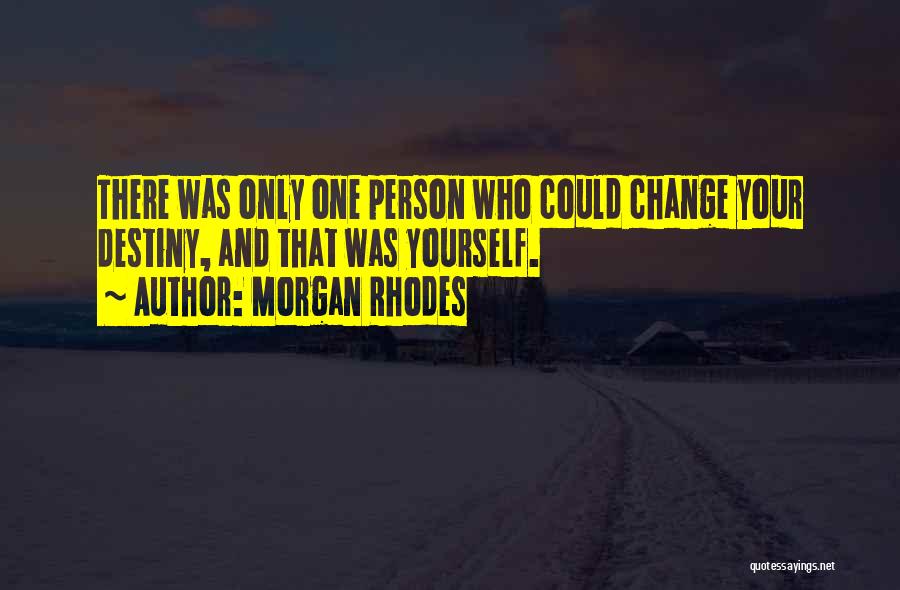 Morgan Rhodes Quotes: There Was Only One Person Who Could Change Your Destiny, And That Was Yourself.