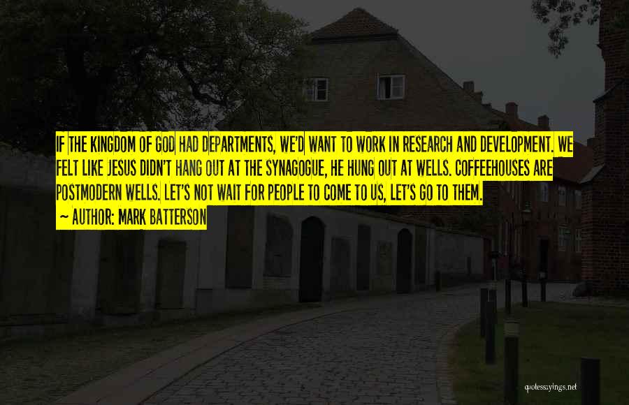 Mark Batterson Quotes: If The Kingdom Of God Had Departments, We'd Want To Work In Research And Development. We Felt Like Jesus Didn't