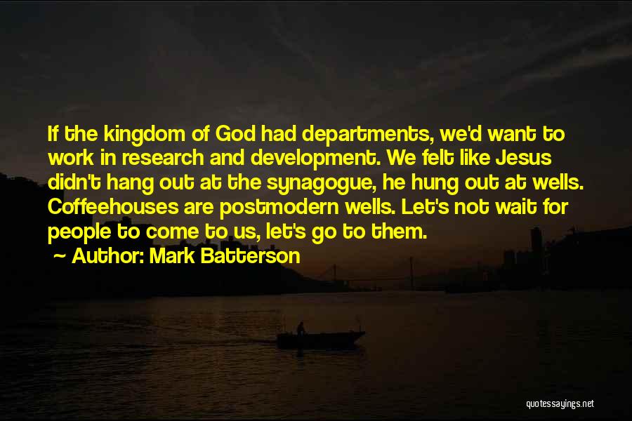 Mark Batterson Quotes: If The Kingdom Of God Had Departments, We'd Want To Work In Research And Development. We Felt Like Jesus Didn't