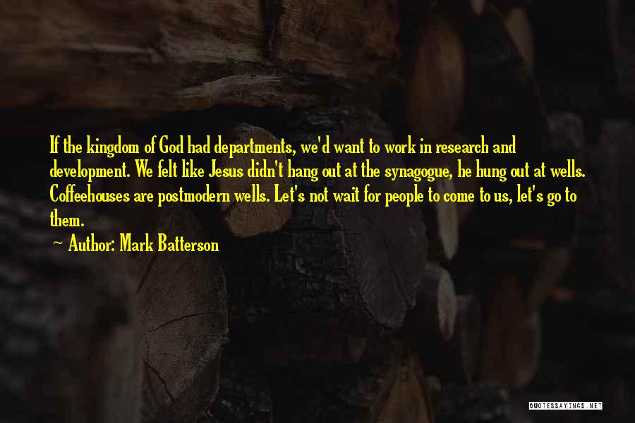 Mark Batterson Quotes: If The Kingdom Of God Had Departments, We'd Want To Work In Research And Development. We Felt Like Jesus Didn't