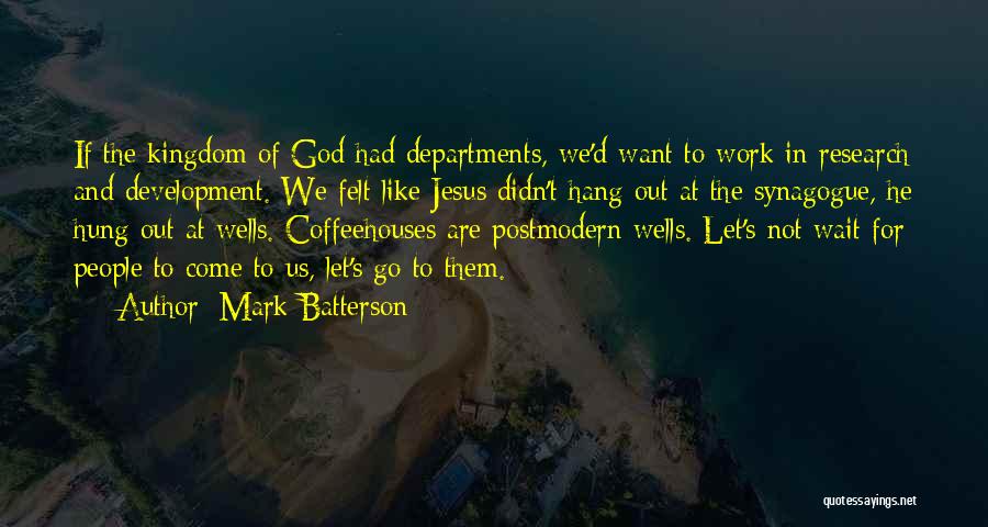 Mark Batterson Quotes: If The Kingdom Of God Had Departments, We'd Want To Work In Research And Development. We Felt Like Jesus Didn't