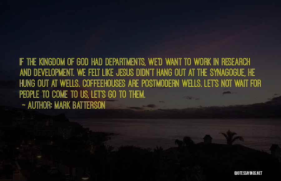 Mark Batterson Quotes: If The Kingdom Of God Had Departments, We'd Want To Work In Research And Development. We Felt Like Jesus Didn't