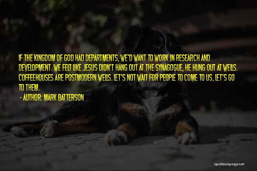 Mark Batterson Quotes: If The Kingdom Of God Had Departments, We'd Want To Work In Research And Development. We Felt Like Jesus Didn't