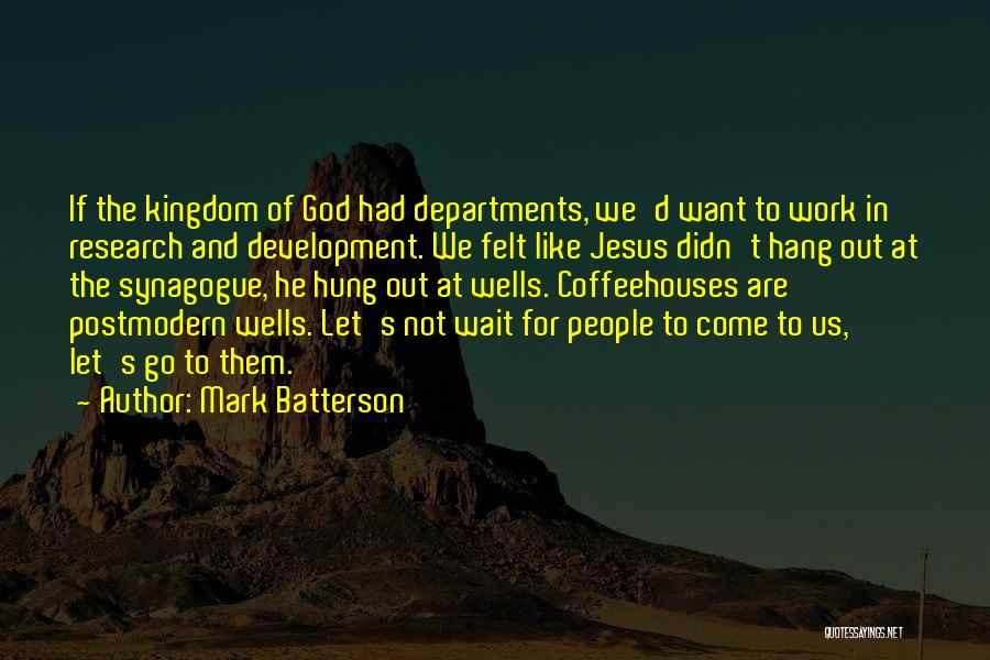 Mark Batterson Quotes: If The Kingdom Of God Had Departments, We'd Want To Work In Research And Development. We Felt Like Jesus Didn't