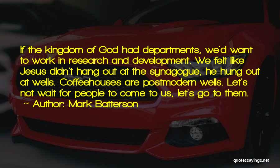 Mark Batterson Quotes: If The Kingdom Of God Had Departments, We'd Want To Work In Research And Development. We Felt Like Jesus Didn't