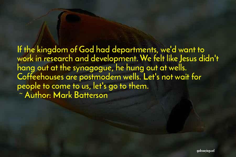 Mark Batterson Quotes: If The Kingdom Of God Had Departments, We'd Want To Work In Research And Development. We Felt Like Jesus Didn't