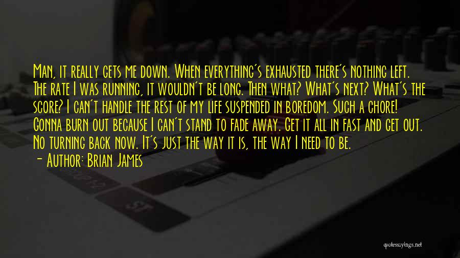 Brian James Quotes: Man, It Really Gets Me Down. When Everything's Exhausted There's Nothing Left. The Rate I Was Running, It Wouldn't Be