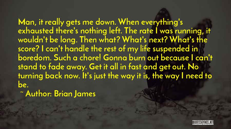 Brian James Quotes: Man, It Really Gets Me Down. When Everything's Exhausted There's Nothing Left. The Rate I Was Running, It Wouldn't Be