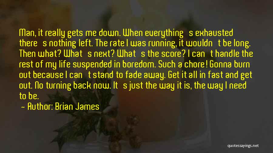 Brian James Quotes: Man, It Really Gets Me Down. When Everything's Exhausted There's Nothing Left. The Rate I Was Running, It Wouldn't Be