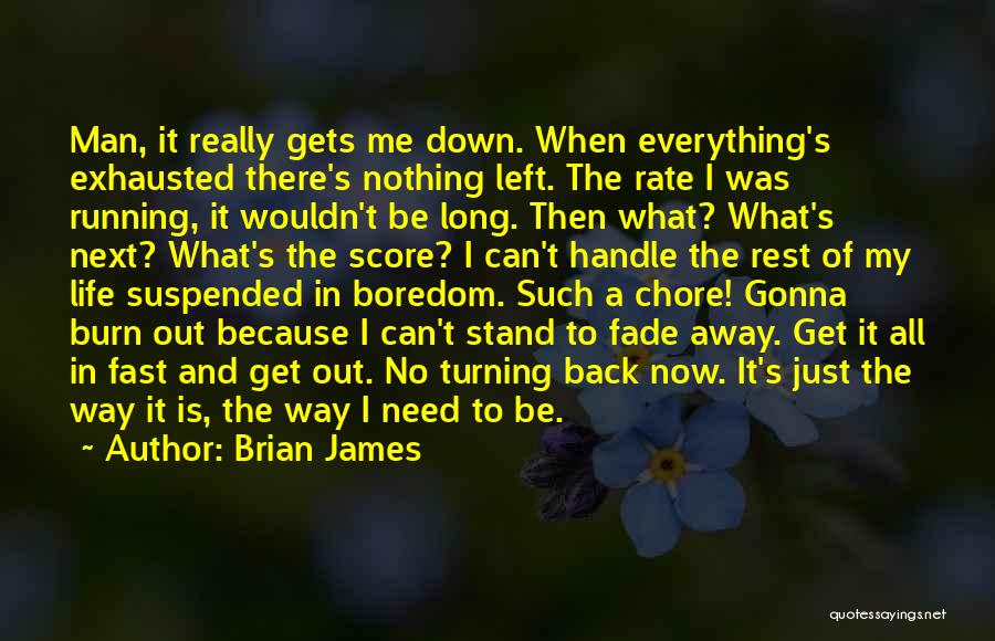 Brian James Quotes: Man, It Really Gets Me Down. When Everything's Exhausted There's Nothing Left. The Rate I Was Running, It Wouldn't Be
