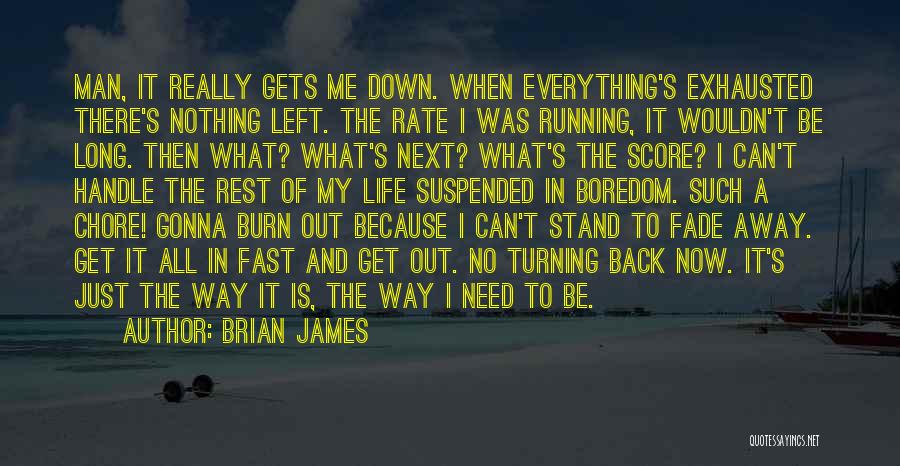 Brian James Quotes: Man, It Really Gets Me Down. When Everything's Exhausted There's Nothing Left. The Rate I Was Running, It Wouldn't Be