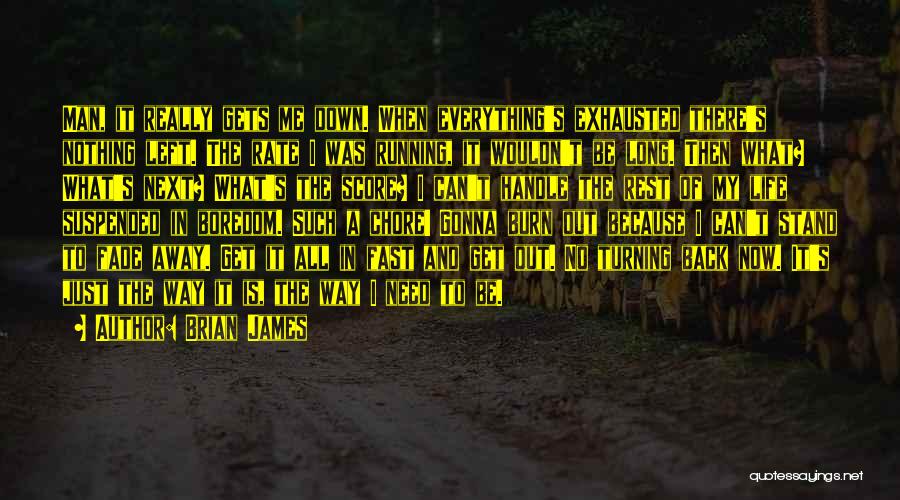 Brian James Quotes: Man, It Really Gets Me Down. When Everything's Exhausted There's Nothing Left. The Rate I Was Running, It Wouldn't Be