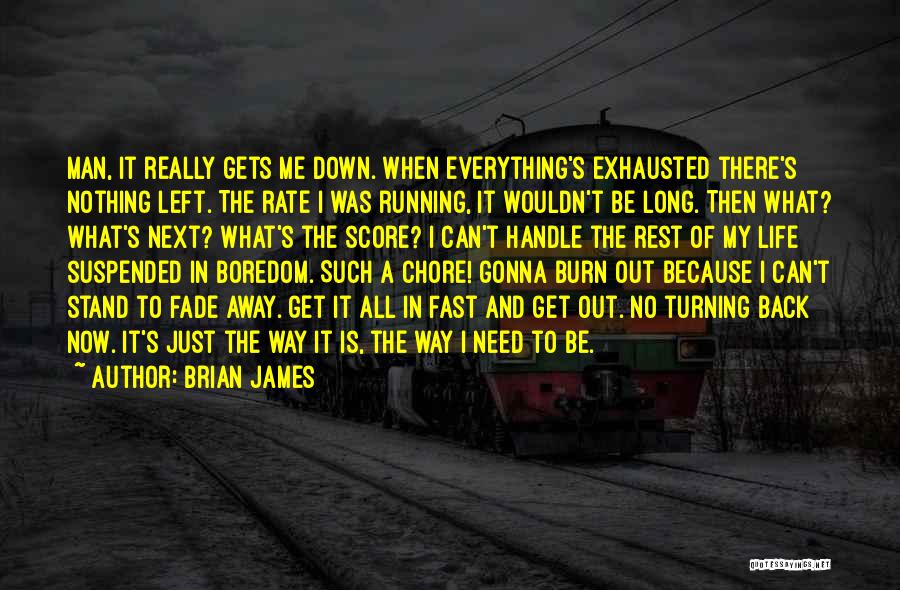 Brian James Quotes: Man, It Really Gets Me Down. When Everything's Exhausted There's Nothing Left. The Rate I Was Running, It Wouldn't Be