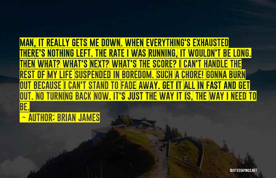Brian James Quotes: Man, It Really Gets Me Down. When Everything's Exhausted There's Nothing Left. The Rate I Was Running, It Wouldn't Be