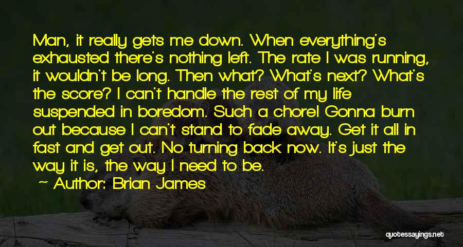 Brian James Quotes: Man, It Really Gets Me Down. When Everything's Exhausted There's Nothing Left. The Rate I Was Running, It Wouldn't Be