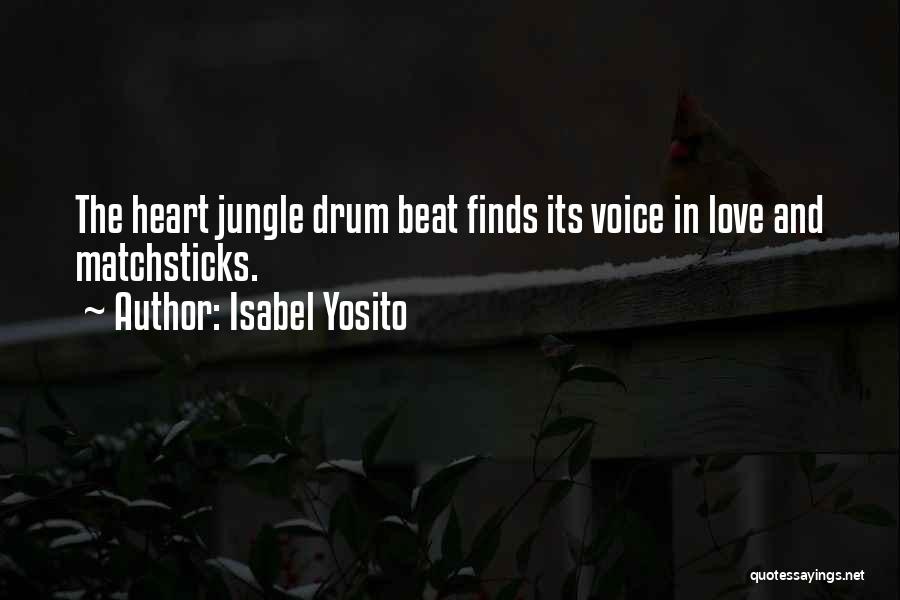 Isabel Yosito Quotes: The Heart Jungle Drum Beat Finds Its Voice In Love And Matchsticks.