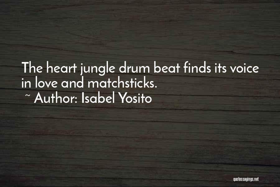 Isabel Yosito Quotes: The Heart Jungle Drum Beat Finds Its Voice In Love And Matchsticks.