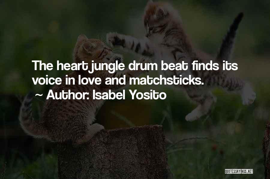 Isabel Yosito Quotes: The Heart Jungle Drum Beat Finds Its Voice In Love And Matchsticks.