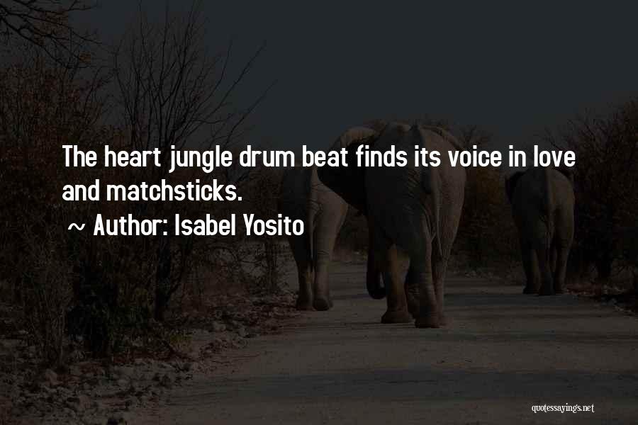 Isabel Yosito Quotes: The Heart Jungle Drum Beat Finds Its Voice In Love And Matchsticks.