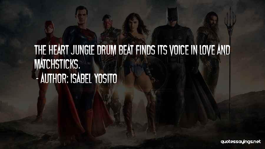 Isabel Yosito Quotes: The Heart Jungle Drum Beat Finds Its Voice In Love And Matchsticks.