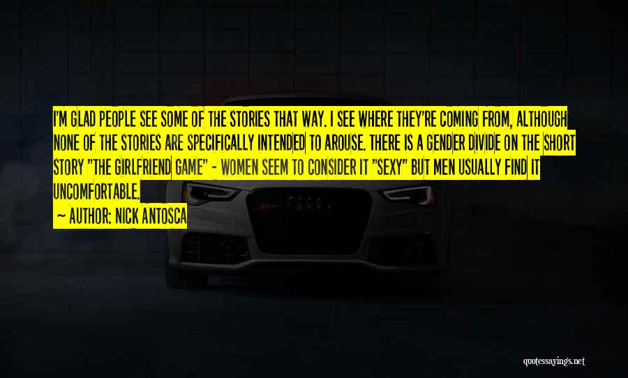 Nick Antosca Quotes: I'm Glad People See Some Of The Stories That Way. I See Where They're Coming From, Although None Of The