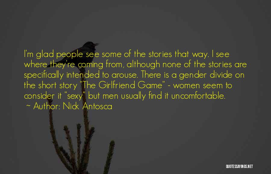 Nick Antosca Quotes: I'm Glad People See Some Of The Stories That Way. I See Where They're Coming From, Although None Of The