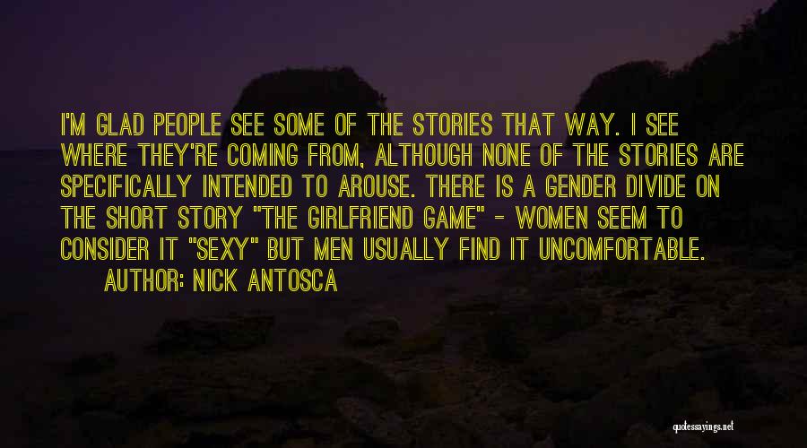Nick Antosca Quotes: I'm Glad People See Some Of The Stories That Way. I See Where They're Coming From, Although None Of The