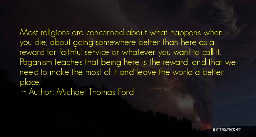 Michael Thomas Ford Quotes: Most Religions Are Concerned About What Happens When You Die, About Going Somewhere Better Than Here As A Reward For