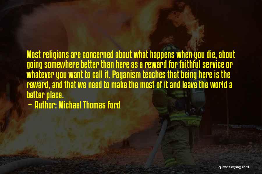Michael Thomas Ford Quotes: Most Religions Are Concerned About What Happens When You Die, About Going Somewhere Better Than Here As A Reward For