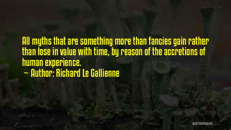 Richard Le Gallienne Quotes: All Myths That Are Something More Than Fancies Gain Rather Than Lose In Value With Time, By Reason Of The