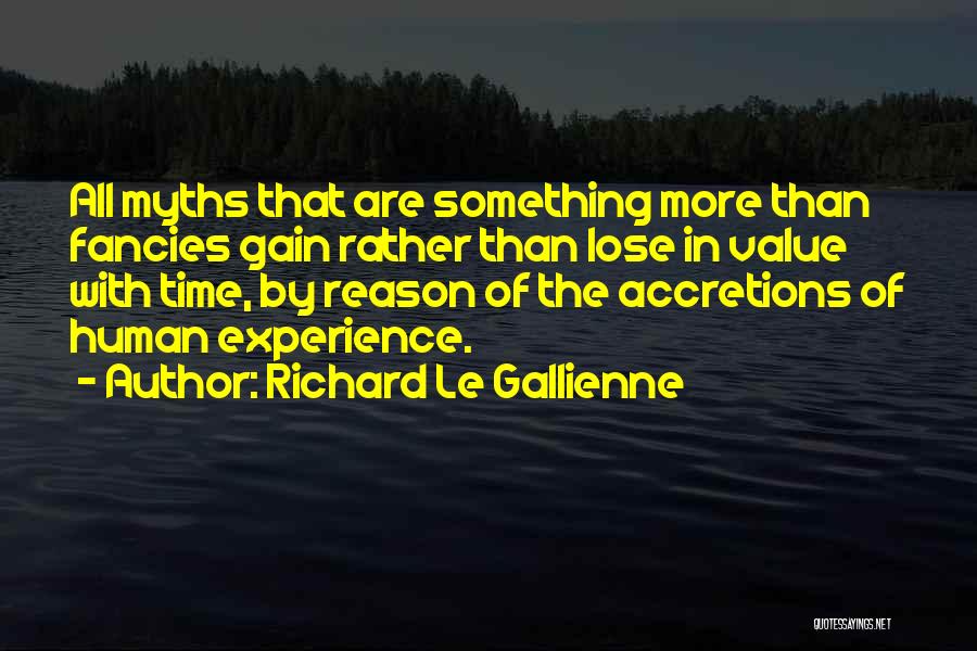 Richard Le Gallienne Quotes: All Myths That Are Something More Than Fancies Gain Rather Than Lose In Value With Time, By Reason Of The