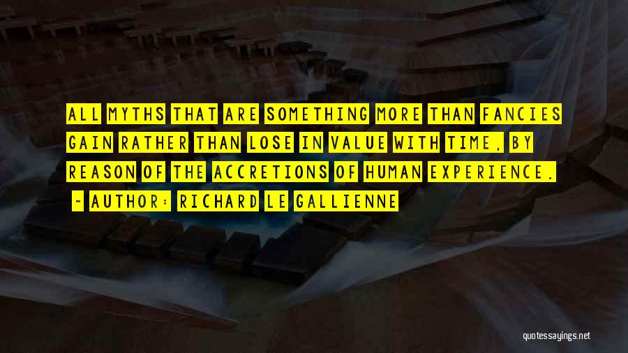 Richard Le Gallienne Quotes: All Myths That Are Something More Than Fancies Gain Rather Than Lose In Value With Time, By Reason Of The